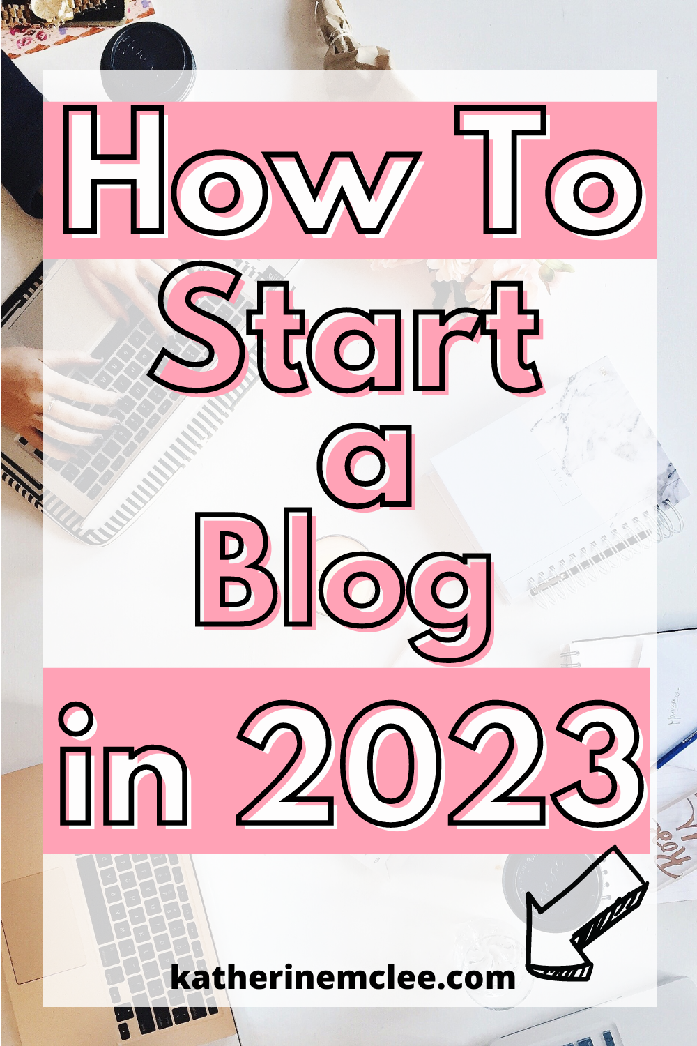 How To Start A Blog In 2023 - Tips For Beginner Bloggers